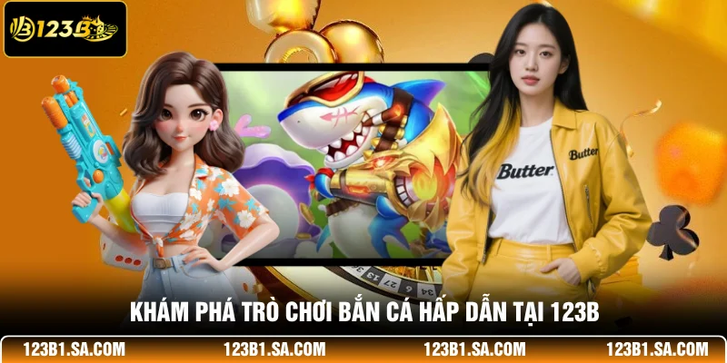Khám phá trò chơi bắn cá hấp dẫn của 123B